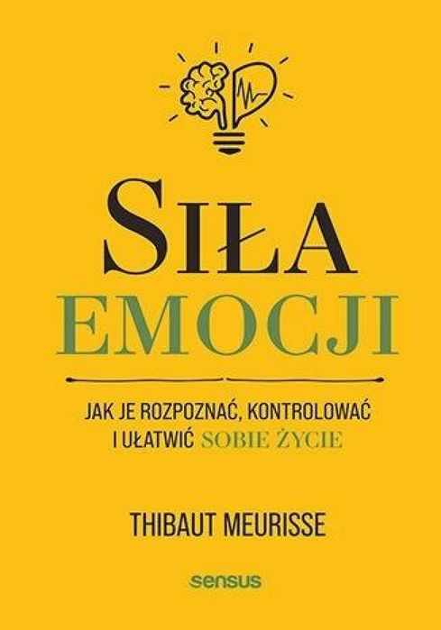 Siła emocji. Jak je rozpoznać, kontrolować.. Sensus Thibaut Meurisse