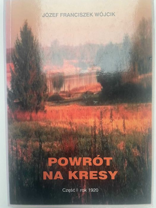 Powrót na Kresy częśc I rok 1920 - Józef Franciszek Wójcik