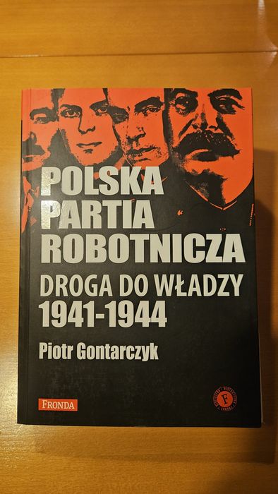 Polska Partia Robotnicza. Droga do władzy 1941-1944 Piotr Gontarczyk