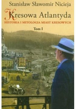 Kresowa Atlantyda Historia i mitologia miast tom 1