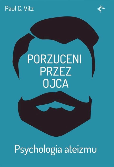 Porzuceni przez ojca. Psychologia ateizmu Fundacja Prodoteo Paul C.Vit