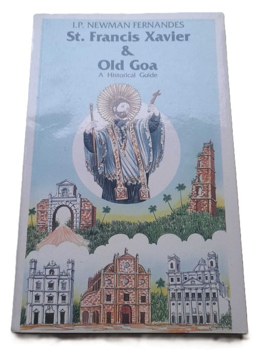 St. Francis Xavier & Old Goa, A Historical Guide