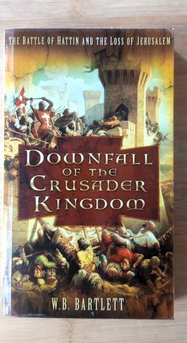 Downfall of The Crusader Kingdom - W B Bartlett