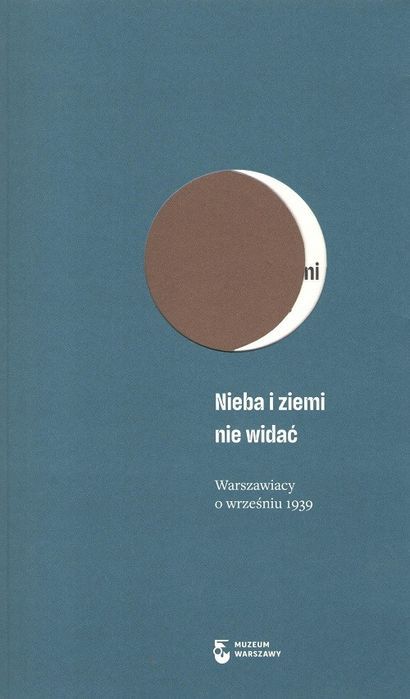 Nieba I Ziemi Nie Widać. Warszawiacy O Wrześniu 1939 Muzeum Warszawy Nowa Nieużywana