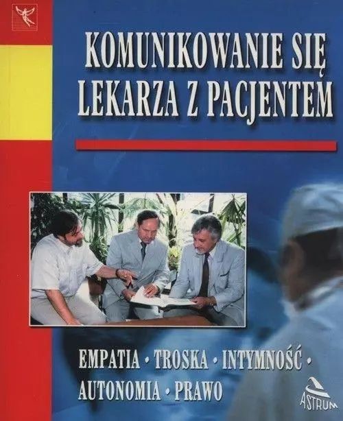Komunikowanie się lekarza z pacjentem. Astrum. Nowy Produkt