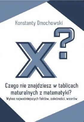 "Czego nie znajdziesz w tablicach maturalnych z matematyki”