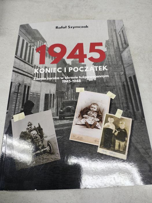 1945. Koniec i początek.Ziemia żarska w okresie tużpowojennym.Szymczak