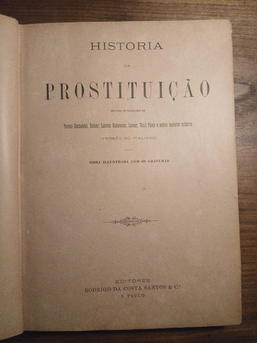 História da Prostituição - Segundo os trabalhos de Parent-Duchatelet, Dufour, Lacroix Rabuteaux, Lecour, Taxil Flaux e outros auctores celebres