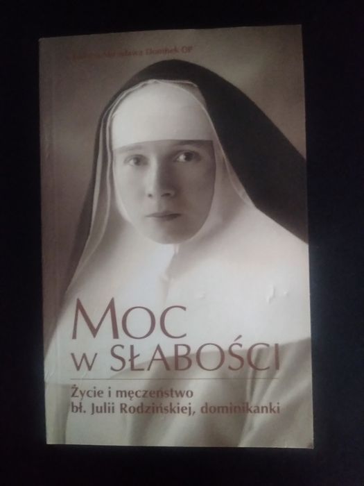 Moc w słabości. Życie i męczeństwo bł. Julii Rodzińskiej, dominikanki- J. M. Dombek