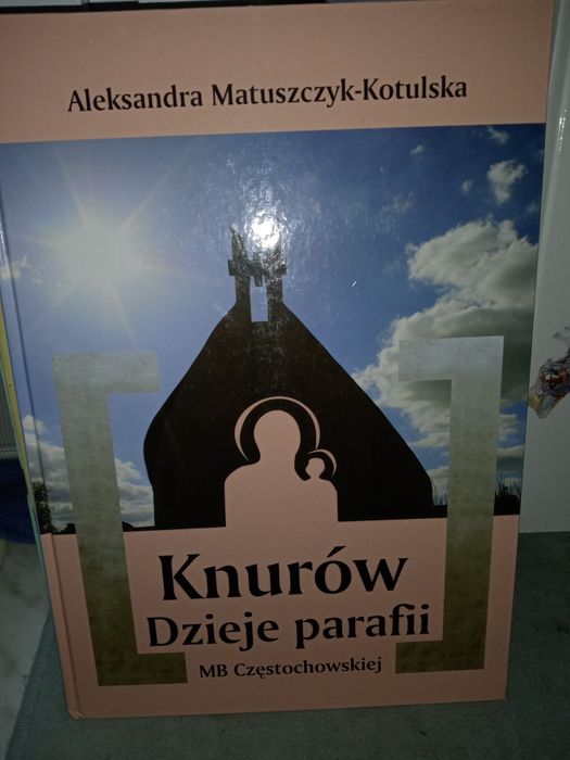 Knurów dzieje parafii MB Częstochowskiej , A.Matuszczyk-Kotulska.