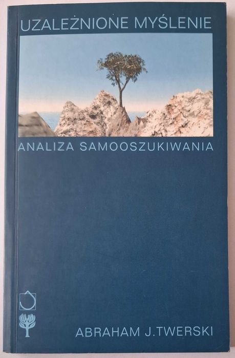Abraham J. Twerski - Uzależnione myślenie. Analiza samooszukiwania