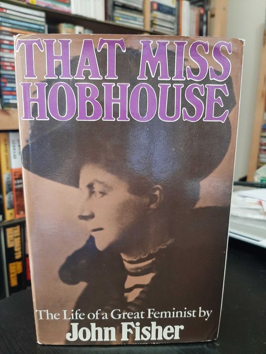 John Fisher – That Miss Hobhouse: The Life of a Great Feminist