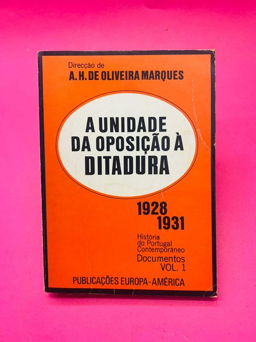 A Unidade da Oposição à Ditadura -1928 e 1931-A.H. de Oliveira Marques