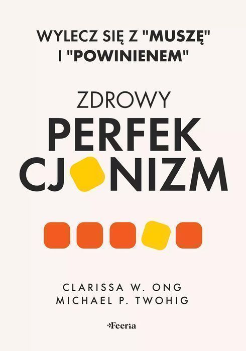 "Zdrowy Perfekcjonizm. Wylecz Się Z ""Muszę"" I ""Powinienem"""