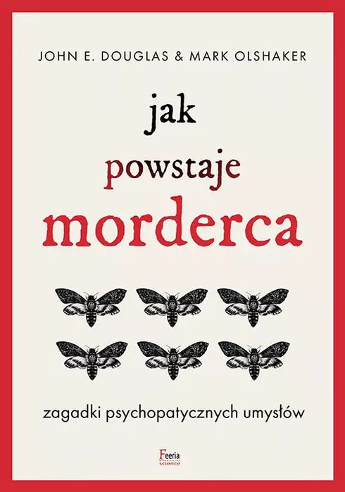 Jak Powstaje Morderca. Zagadki Psychopatycznych Umysłów Wyd. 2  John E. Douglas,Mark Olshaker