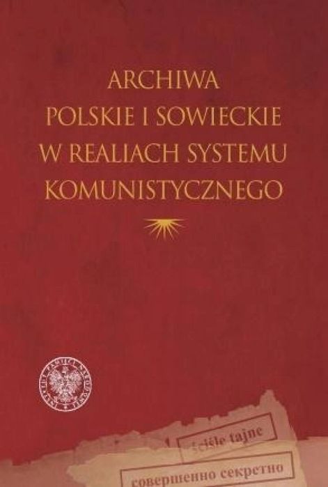 Archiwa polskie i sowieckie w realiach systemu.. IPN praca zbiorowa Ro