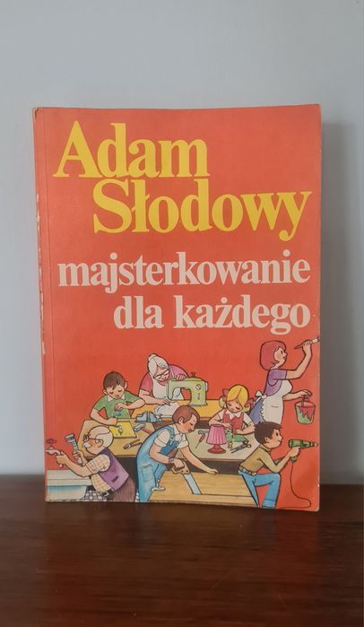 Majsterkowanie dla każdego - Adam Słodowy