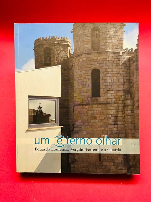 Um Eterno Olhar - Eduardo Lourenço, Vergílio Ferreira e a Guarda
