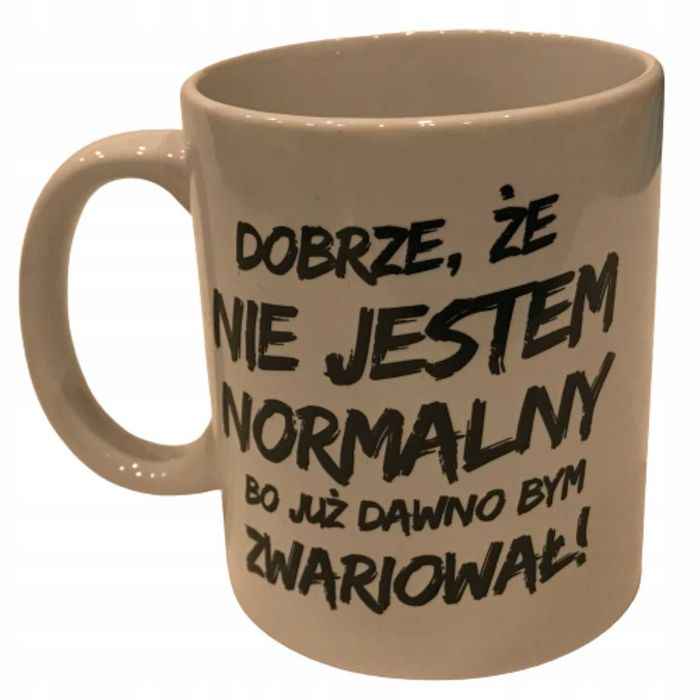Kubek Dobrze, że nie jestem normalny bo już dawno bym zwariował 300ml