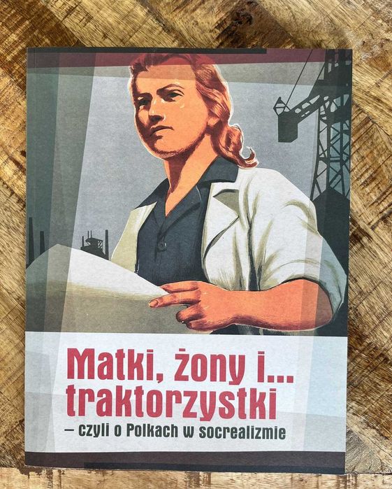 Matki żony i traktorzystki wystawa Polki Socrealizm plakat PRL