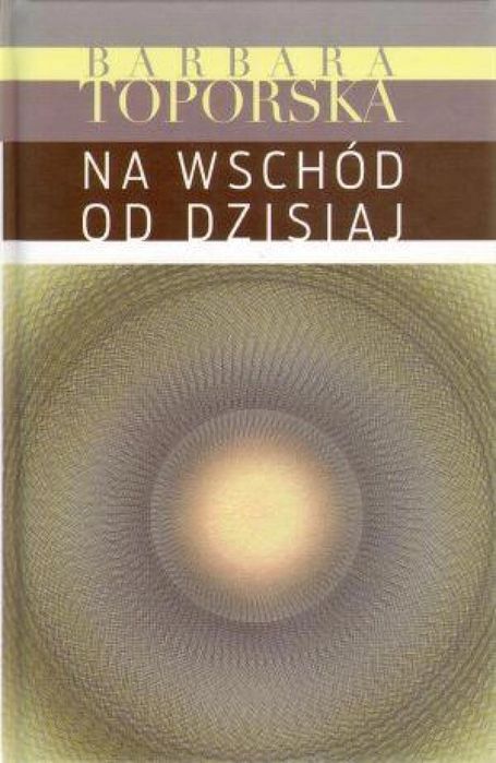 Na wschód od dzisiaj Kontra Barbara Toporska Rok wydania: 2010, oprawa