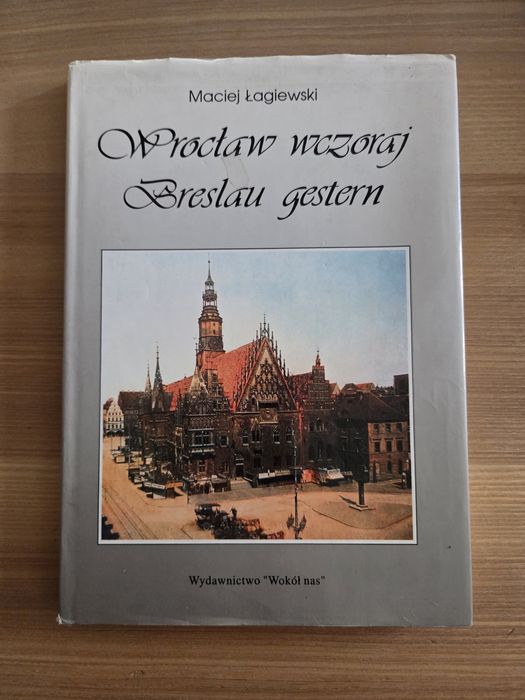 Wrocław Wczoraj Breslau Gestern autorstwa Maciej Łagiewski