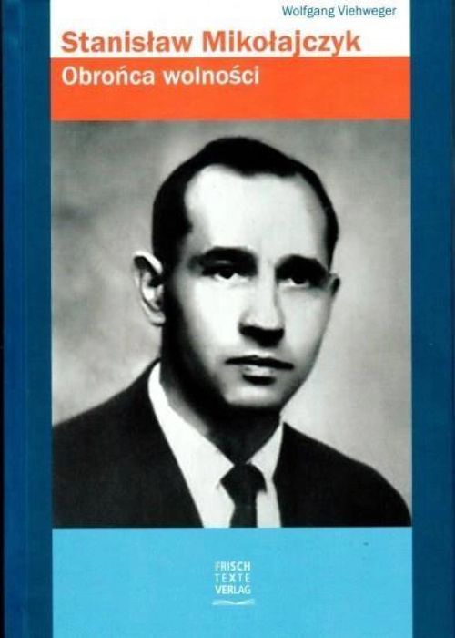 Stanisław Mikołajczyk. Obrońca wolności Frischtexte Verlag Wolfgang