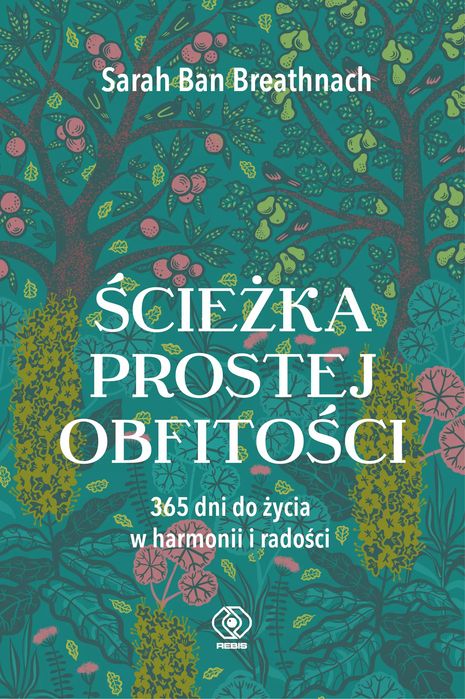 Ścieżka Prostej Obfitości. 365 Dni Do Życia W Harmonii I Radości. Nowy Produkt