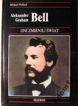 Aleksander Graham Bell - Oni Zmienili Świat