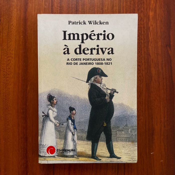 Patrick Wilcken - Império à Deriva: Corte Portuguesa no Rio de Janeiro