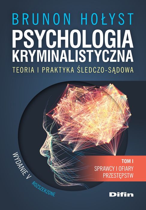 Psychologia Kryminalistyczna. Teoria I Praktyka Śledczo-Sądowa. Tom 1. Sprawcy I Ofiary Przestępstw Wyd. 5 Hołyst Brunon Brunon Hołyst