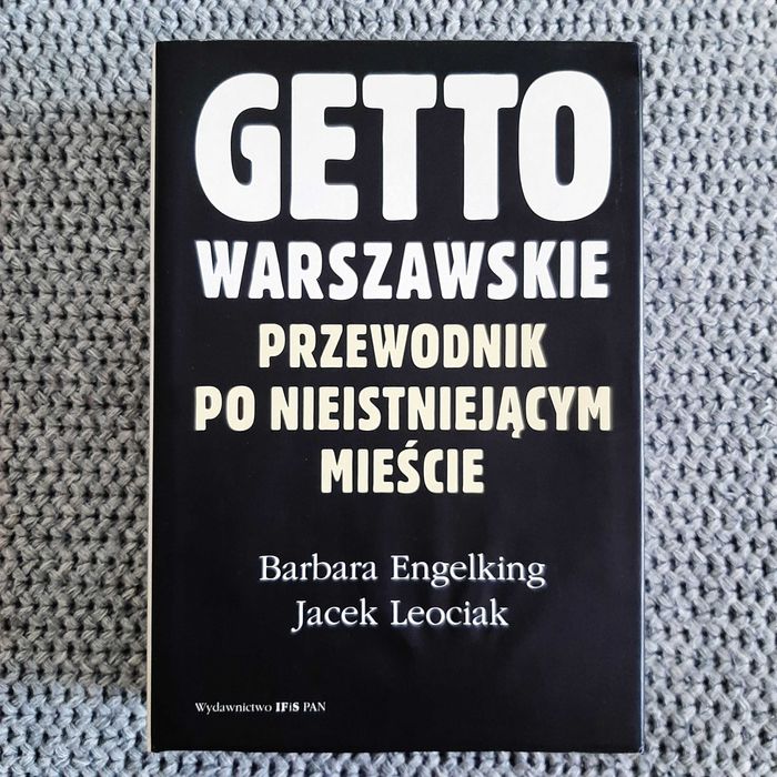 Getto Warszawskie: Przewodnik po nieistniejącym mieście - B. Engelking