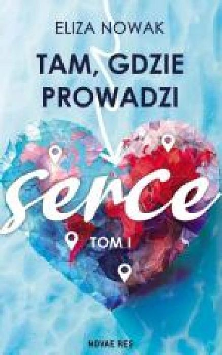 Tam, gdzie prowadzi serce Novae Res Eliza Nowak Rok wydania: 2025