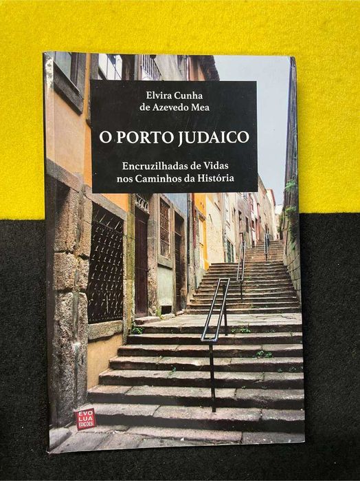 Elvira Cunha de Azevedo Mea - O Porto judaico: Encruzilhadas de vidas nos caminhos da história