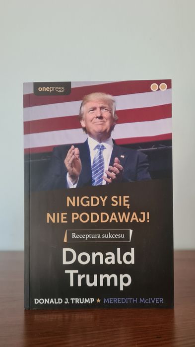 Nigdy się nie poddawaj! Receptura sukcesu - Donald Trump