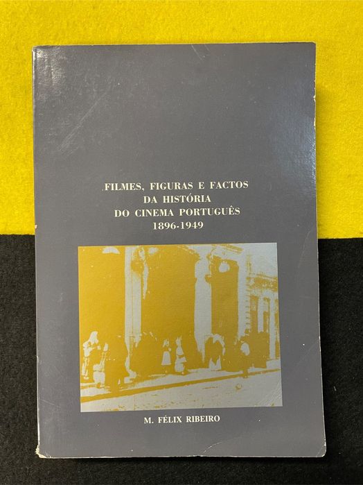 M. Félix Ribeiro - Filmes, figuras e factos da história do cinema Português 1896-1949