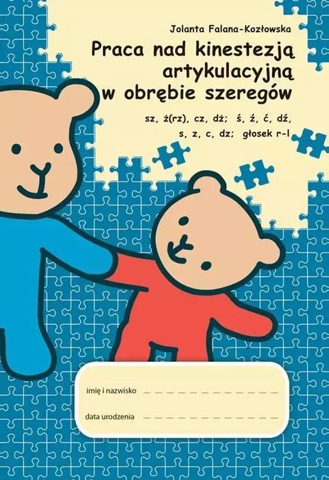 Praca Nad Kinestezją Artykulacyjną W Obrębie Szeregów Sz, Rz, Ż, Cz, Dż; Ś, Ź, Ć, Dź; S, Z, C, Dz; Głosek: R-L Jolanta Falana-Kozłowska