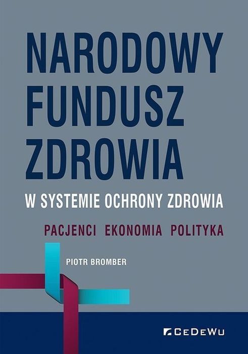Narodowy Fundusz Zdrowia W Systemie Ochrony Zdrowia. Pacjenci - Ekonomia - Polityka. Nowy Produkt