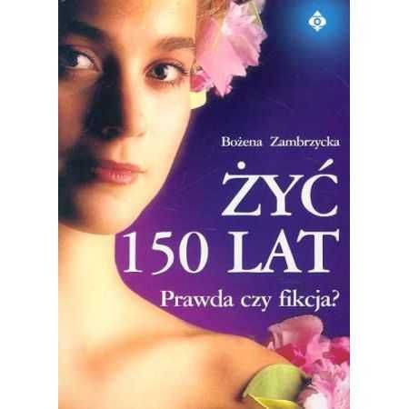 Żyć 150 lat prawda czy fikcja Zambrzycka Bożena