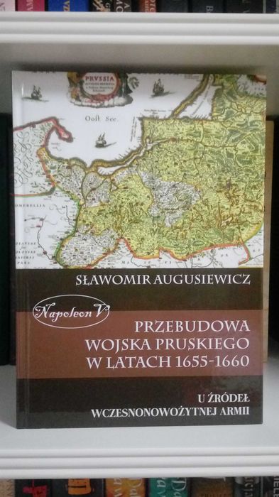 aktualne - Grzegorz Kucharczyk "Prusy. Pięć wieków" + Sławomir Augusiewicz "Przebudowa wojska pruskiego w latach ..."