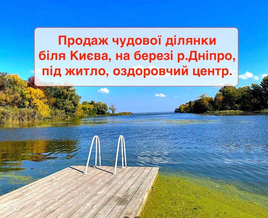 Ділянка на березі річки та поряд з Дніпром! Під базу відпочинку та ін