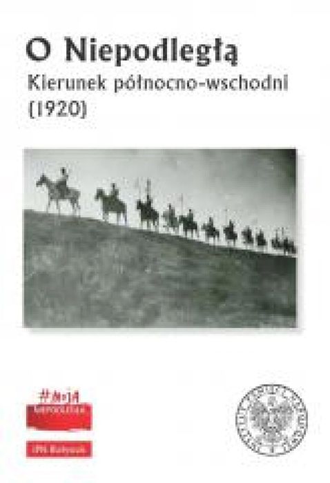 O Niepodległą. Kierunek północno-wschodni (1920) IPN Diana