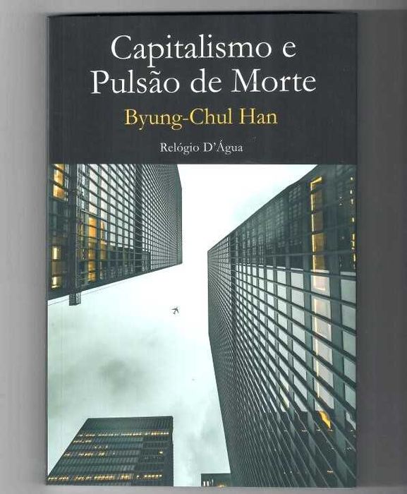 BYUNG-CHUL HAN «Capitalismo e Pulsão de Morte» A excrescência ilusória do crescimento!