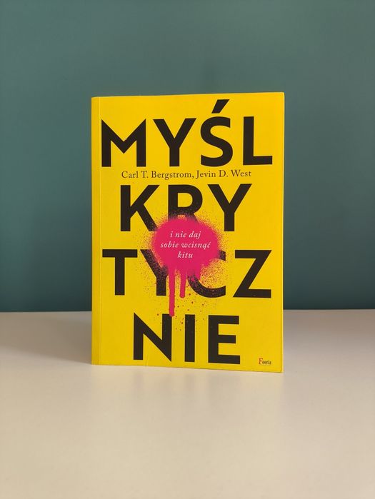 Książka - Myśl krytycznie i nie daj sobie wcisnąć kitu - Carl Bergstrom, Jevin West