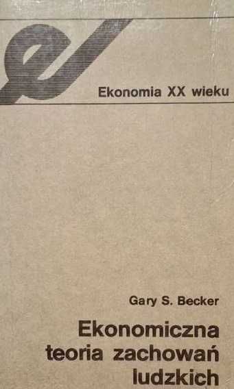 Ekonomiczna teoria zachowań ludzkich - Gary S. Becker