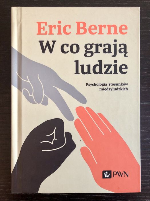 Eric Berne W co grają ludzie. Psychologia stosunków międzyludzkich