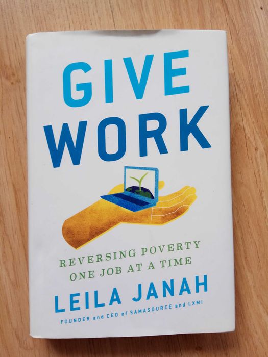 Give Work: Reversing Poverty One Job at a Time Leila Janah