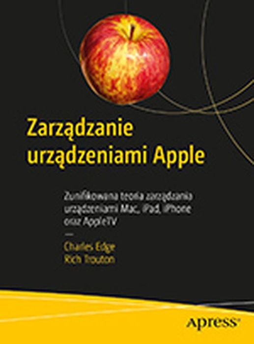 Zarządzanie Urządzeniami Apple. Zunifikowana Teoria Zarządzania Urządzeniami Mac, Ipad, Iphone Oraz Appletv. Nowy Produkt