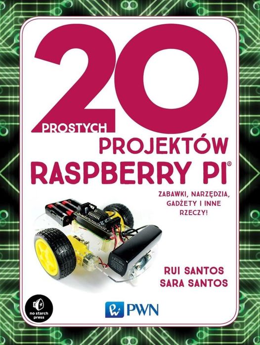 20 prostych projektów Raspberry Pi Wydawnictwo Naukowe PWN Rui Santos