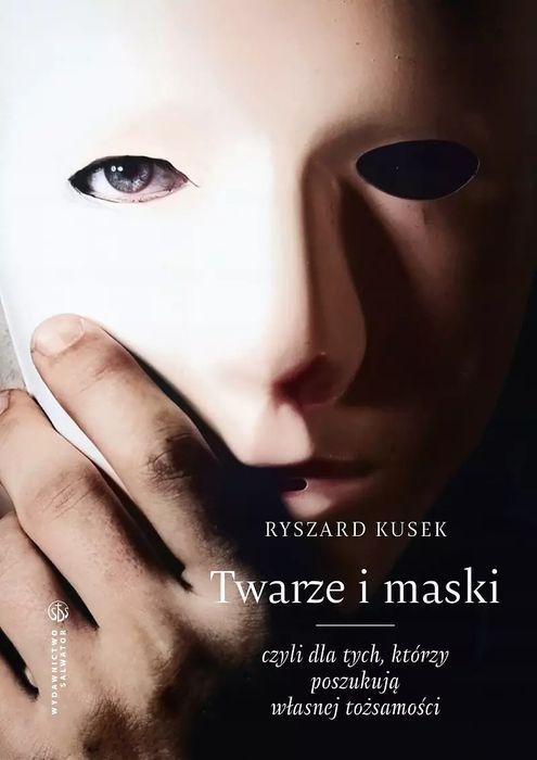 Twarze I Maski. Dla Poszukujących Własnej Tożsamości  Ryszard Kusek